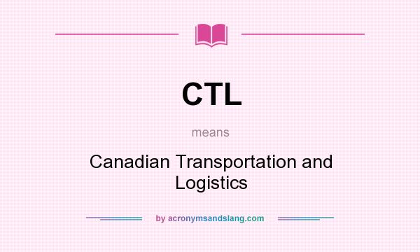 What does CTL mean? It stands for Canadian Transportation and Logistics