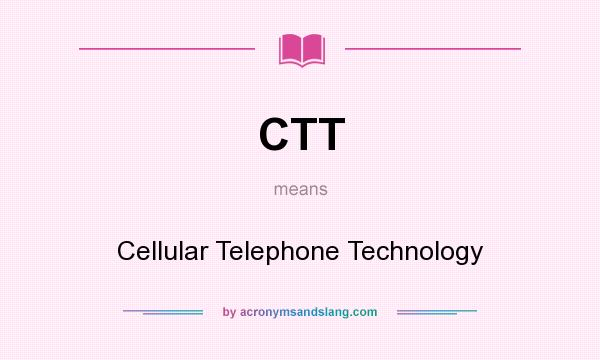 What does CTT mean? It stands for Cellular Telephone Technology