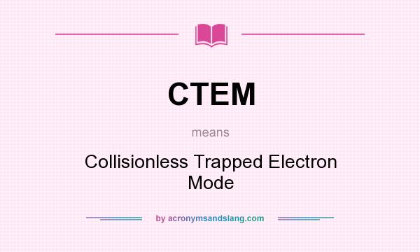 What does CTEM mean? It stands for Collisionless Trapped Electron Mode