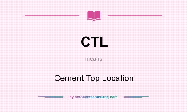What does CTL mean? It stands for Cement Top Location
