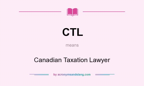 What does CTL mean? It stands for Canadian Taxation Lawyer