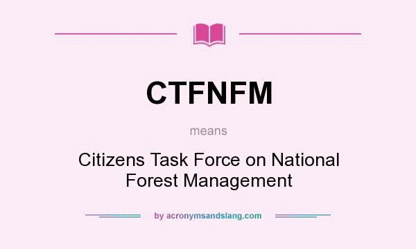 What does CTFNFM mean? It stands for Citizens Task Force on National Forest Management