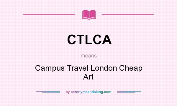 What does CTLCA mean? It stands for Campus Travel London Cheap Art
