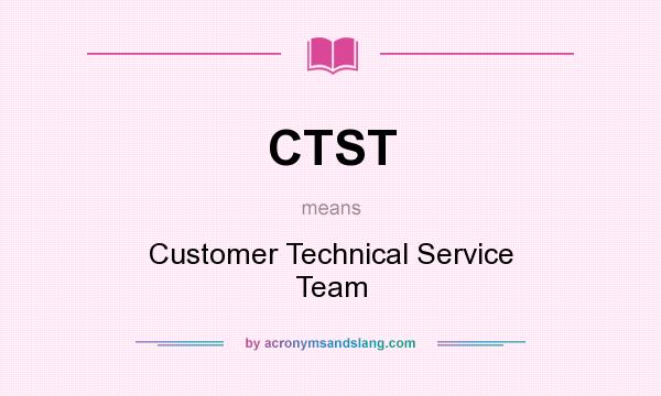 What does CTST mean? It stands for Customer Technical Service Team
