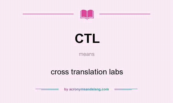 What does CTL mean? It stands for cross translation labs