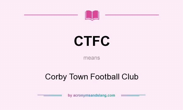 What does CTFC mean? It stands for Corby Town Football Club