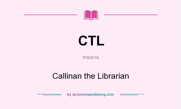 What does CTL mean? It stands for Callinan the Librarian