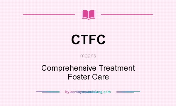 What does CTFC mean? It stands for Comprehensive Treatment Foster Care