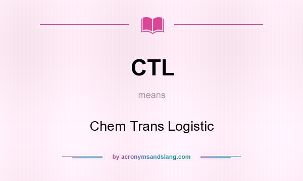 What does CTL mean? It stands for Chem Trans Logistic