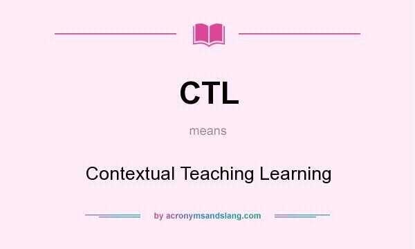 What does CTL mean? It stands for Contextual Teaching Learning