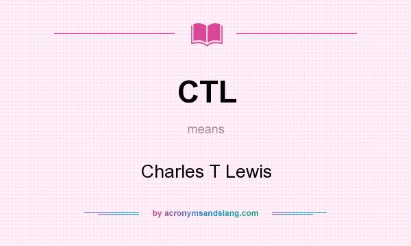 What does CTL mean? It stands for Charles T Lewis