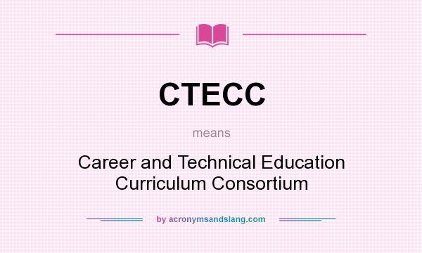 What does CTECC mean? It stands for Career and Technical Education Curriculum Consortium