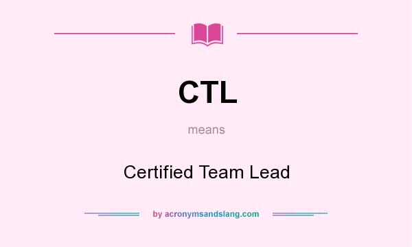 What does CTL mean? It stands for Certified Team Lead