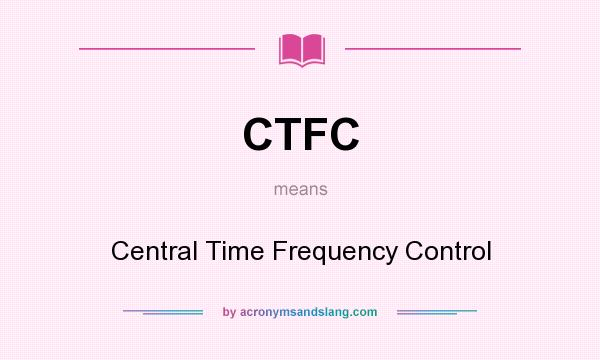 What does CTFC mean? It stands for Central Time Frequency Control