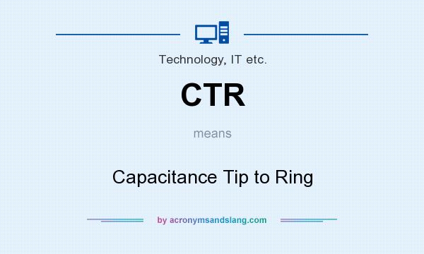 What does CTR mean? It stands for Capacitance Tip to Ring