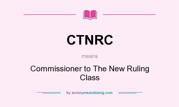 What does CTNRC mean? It stands for Commissioner to The New Ruling Class