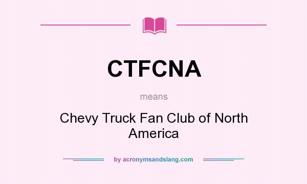 What does CTFCNA mean? It stands for Chevy Truck Fan Club of North America