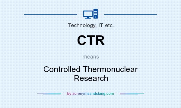 What does CTR mean? It stands for Controlled Thermonuclear Research