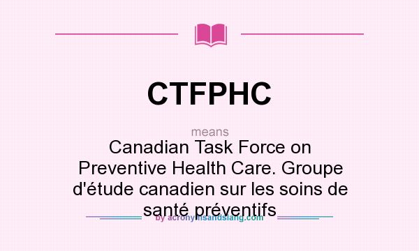 What does CTFPHC mean? It stands for Canadian Task Force on Preventive Health Care. Groupe d`étude canadien sur les soins de santé préventifs