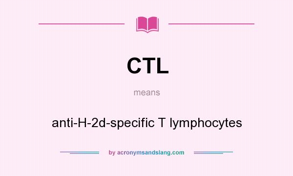 What does CTL mean? It stands for anti-H-2d-specific T lymphocytes