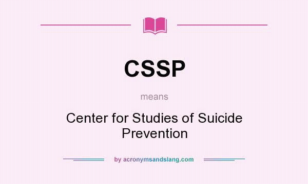 What does CSSP mean? It stands for Center for Studies of Suicide Prevention