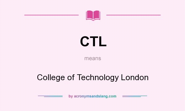 What does CTL mean? It stands for College of Technology London