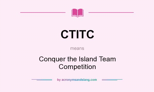 What does CTITC mean? It stands for Conquer the Island Team Competition