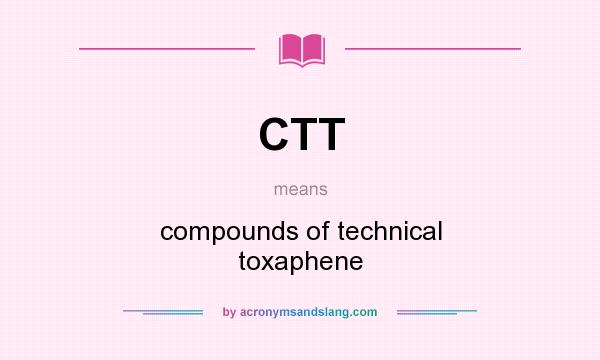 What does CTT mean? It stands for compounds of technical toxaphene