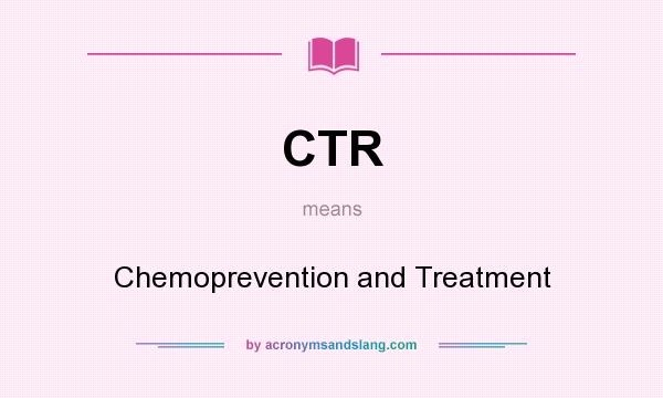 What does CTR mean? It stands for Chemoprevention and Treatment