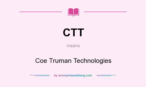 What does CTT mean? It stands for Coe Truman Technologies