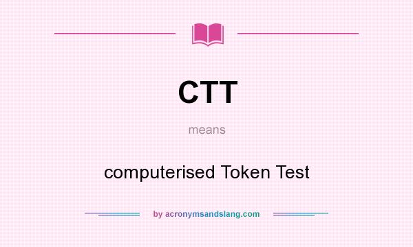 What does CTT mean? It stands for computerised Token Test