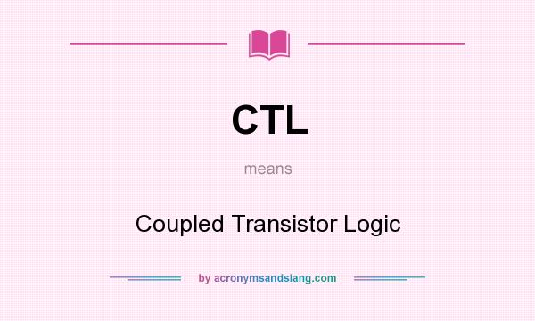 What does CTL mean? It stands for Coupled Transistor Logic