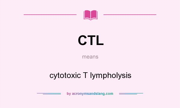 What does CTL mean? It stands for cytotoxic T lympholysis