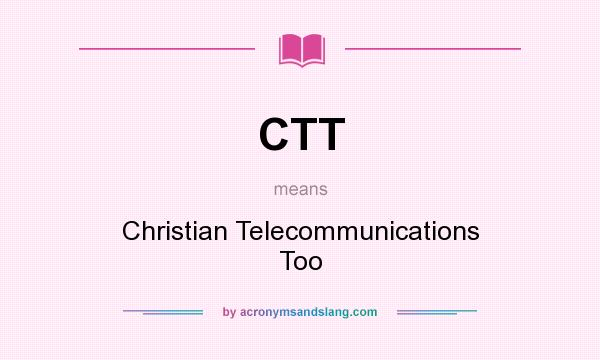 What does CTT mean? It stands for Christian Telecommunications Too