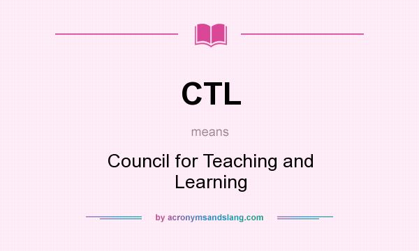 What does CTL mean? It stands for Council for Teaching and Learning