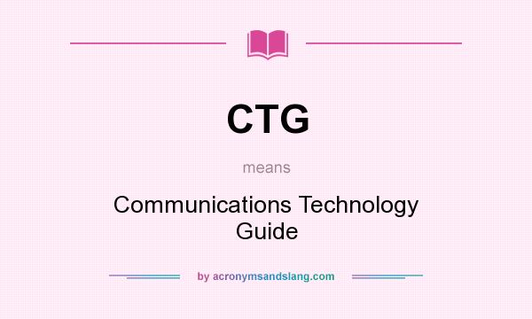 What does CTG mean? It stands for Communications Technology Guide
