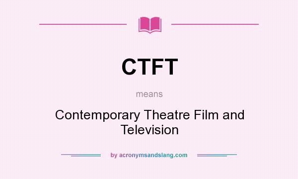 What does CTFT mean? It stands for Contemporary Theatre Film and Television