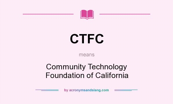 What does CTFC mean? It stands for Community Technology Foundation of California