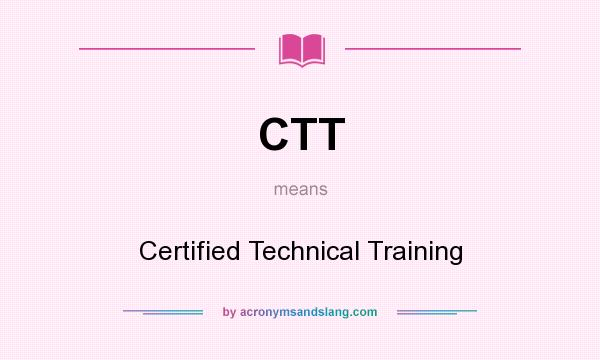 What does CTT mean? It stands for Certified Technical Training