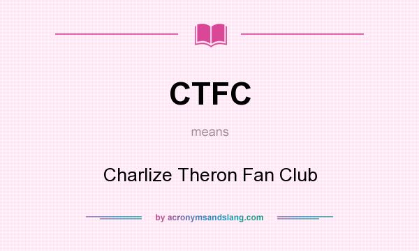 What does CTFC mean? It stands for Charlize Theron Fan Club
