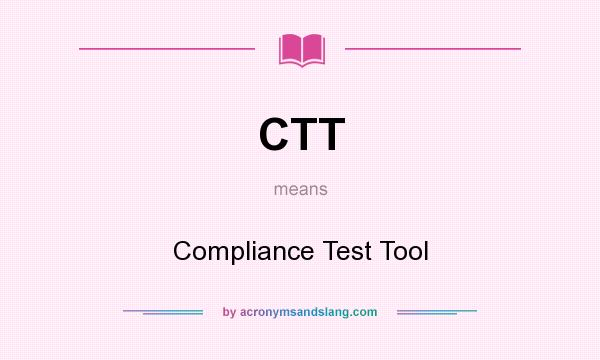 What does CTT mean? It stands for Compliance Test Tool