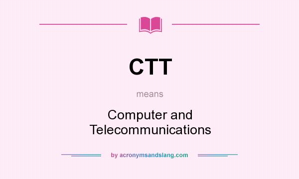 What does CTT mean? It stands for Computer and Telecommunications