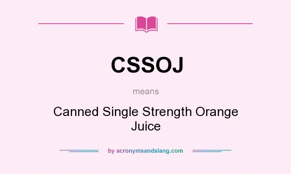 What does CSSOJ mean? It stands for Canned Single Strength Orange Juice
