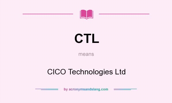 What does CTL mean? It stands for CICO Technologies Ltd