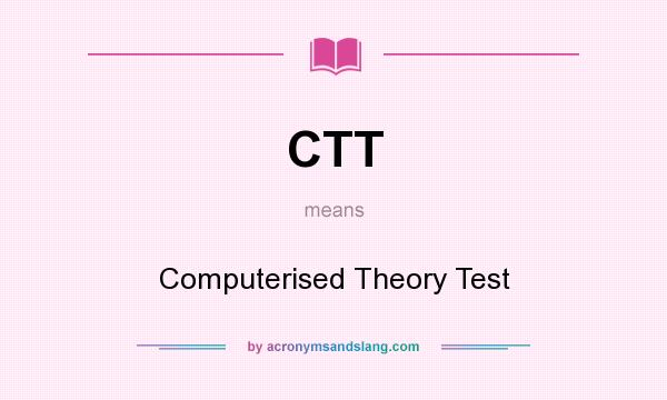 What does CTT mean? It stands for Computerised Theory Test