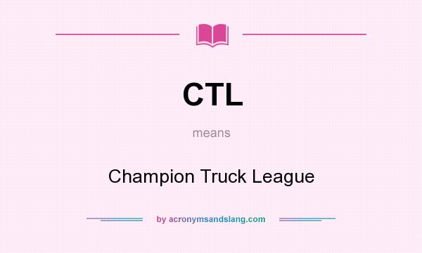 What does CTL mean? It stands for Champion Truck League