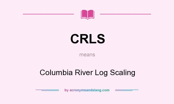 What does CRLS mean? It stands for Columbia River Log Scaling