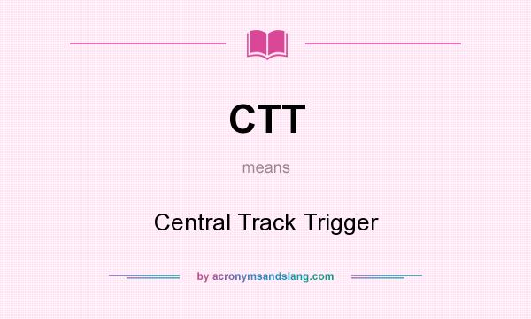 What does CTT mean? It stands for Central Track Trigger