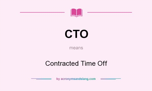 What does CTO mean? It stands for Contracted Time Off