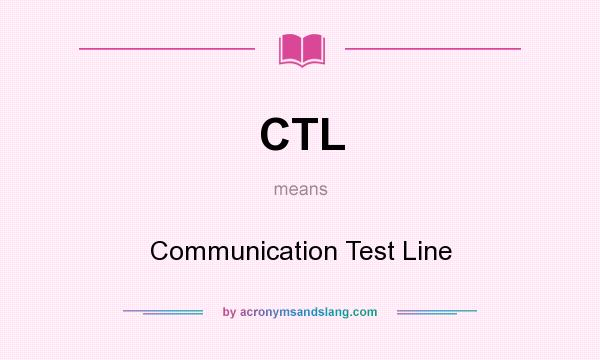 What does CTL mean? It stands for Communication Test Line
